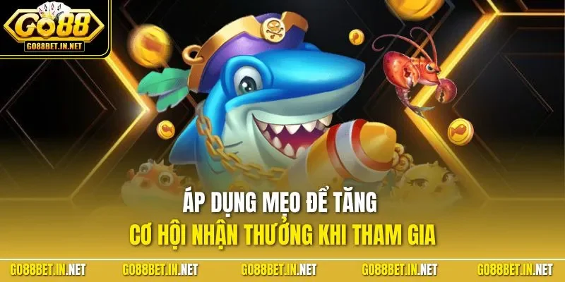 Áp dụng mẹo để tăng cơ hội nhận thưởng khi tham gia