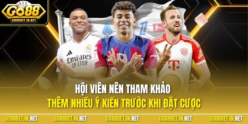 Hội viên nên tham khảo thêm nhiều ý kiến trước khi đặt cược