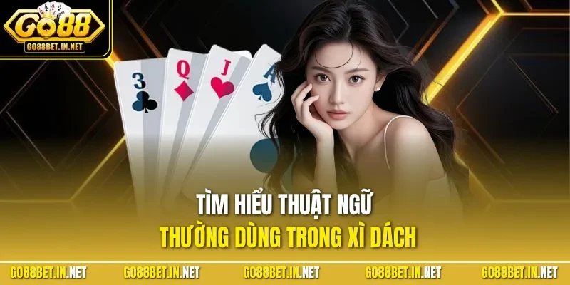 Tìm hiểu thuật ngữ thường dùng trong xì dách